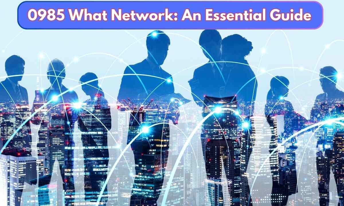 0985 What Network